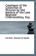 Catalogue of the Collection of Pictures by Old Masters of the Late Reginald Cholmondeley, Esq