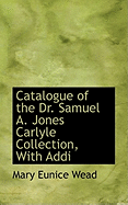 Catalogue of the Dr. Samuel A. Jones Carlyle Collection, with Addi