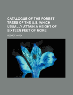 Catalogue of the Forest Trees of the U.S. Which Usually Attain a Height of Sixteen Feet of More