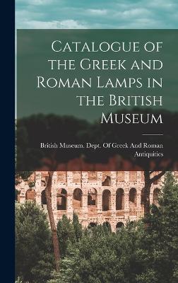 Catalogue of the Greek and Roman Lamps in the British Museum - British Museum Dept of Greek and Ro (Creator)