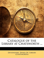 Catalogue of the Library at Chatsworth ...