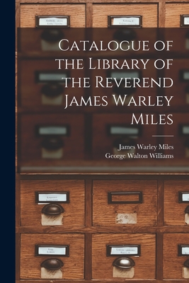 Catalogue of the Library of the Reverend James Warley Miles - Miles, James Warley 1818-1875, and Williams, George Walton 1922-