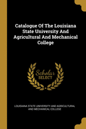 Catalogue Of The Louisiana State University And Agricultural And Mechanical College