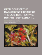 Catalogue of the Magnificent Library of the Late Hon. Henry C. Murphy--Supplement; Containing Prices of Sale