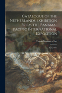 Catalogue of the Netherlands Exhibition From the Panama-Pacific International Exposition: April, 1917