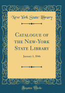 Catalogue of the New-York State Library: January 1, 1846 (Classic Reprint)