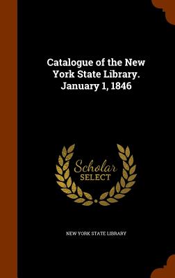 Catalogue of the New York State Library. January 1, 1846 - New York State Library (Creator)