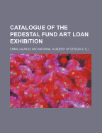 Catalogue of the Pedestal Fund Art Loan Exhibition