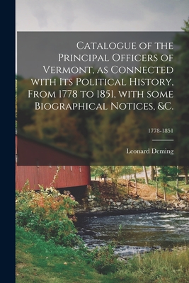 Catalogue of the Principal Officers of Vermont, as Connected With Its Political History, From 1778 to 1851, With Some Biographical Notices, &c.; 1778-1851 - Deming, Leonard 1787-1853