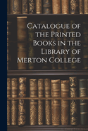 Catalogue of the Printed Books in the Library of Merton College