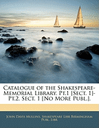 Catalogue of the Shakespeare-Memorial Library. PT.1 [Sect. 1]-PT.2, Sect. 1 [No More Publ.]