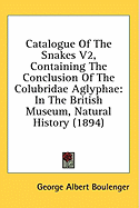 Catalogue Of The Snakes V2, Containing The Conclusion Of The Colubridae Aglyphae: In The British Museum, Natural History (1894)