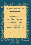 Catalogue of the William and Mary Annual: Session 1896-'97; Announcements, 1897-'98 (Classic Reprint)