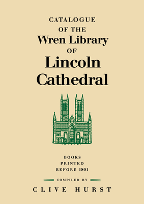 Catalogue of the Wren Library of Lincoln Cathedral: Books Printed Before 1801 - Lincoln Cathedral, and Hurst, Clive (Editor)