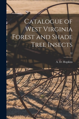 Catalogue of West Virginia Forest and Shade Tree Insects; 32 - Hopkins, A D (Andrew Delmar) 1857- (Creator)