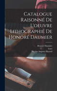 Catalogue Raisonn? de l'Oeuvre Lithographi? de Honor? Daumier