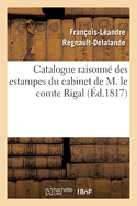 Catalogue Raisonn? Des Estampes Du Cabinet de M. Le Comte Rigal