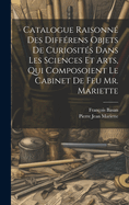 Catalogue Raisonne Des Differens Objets de Curiosites Dans Les Sciences Et Arts, Qui Composoient Le Cabinet de Feu Mr. Mariette