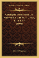 Catalogue Thematique Des Oeuvres De Chr. W. V. Gluck, 1714-1787 (1904)