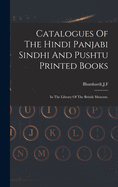 Catalogues Of The Hindi Panjabi Sindhi And Pushtu Printed Books