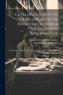 Catalogus Codicum Graecorum Qui in Bibliotheca Urbica Vratislaviensi Adservantur a Philologis Vratislaviensibus Compositus Civitatis Vratislaviensis Sumptibus Impressus