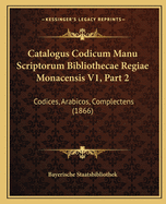 Catalogus Codicum Manu Scriptorum Bibliothecae Regiae Monacensis V1, Part 2: Codices, Arabicos, Complectens (1866)