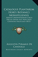 Catalogus Plantarum Horti Botanici Monspeliensis: Addito Observationum Circa Species Novas Aut Non Satis Cognitas Fasciculo (1813) - De Candolle, Augustin Pyramus