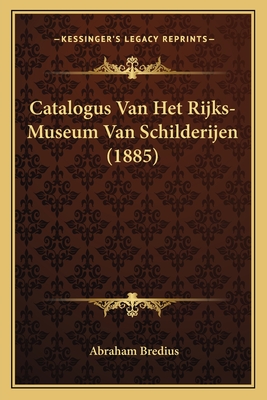 Catalogus Van Het Rijks-Museum Van Schilderijen (1885) - Bredius, Abraham