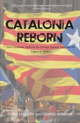 Catalonia Reborn: How Catalonia Took On the Corrupt Spanish State and the Legacy of Franco - Bambery, Chris, and Kerevan, George