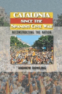 Catalonia Since the Spanish Civil War: Reconstructing the Nation