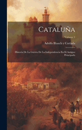 Catalu±a: Historia de la Guerra de la Independencia En El Antiguo Principado; Volume 1