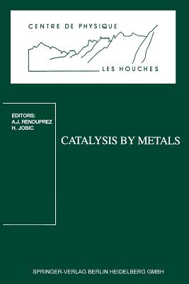 Catalysis by Metals: Les Houches School, March 19-29, 1996 - Renouprez, Albert Jean (Editor), and Jobic, Herve Jobic (Editor)