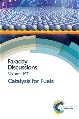 Catalysis for Fuels: Faraday Discussion 197 - Royal Society of Chemistry