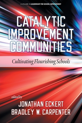 Catalytic Improvement Communities: Cultivating Flourishing Schools - Eckert, Jonathan (Editor), and Carpenter, Bradley W (Editor)