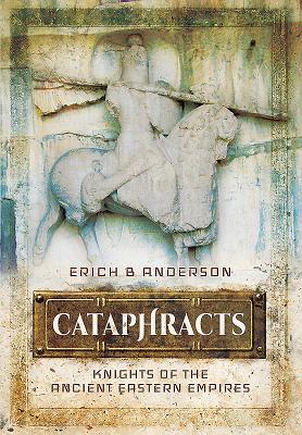 Cataphracts: Knights of the Ancient Eastern Empires - Anderson, Erich B