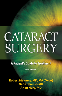 Cataract Surgery: A Patient's Guide to Treatment - Shamie, Neda, MD, and Maloney, Robert K, MD, and Hura, Arjan, MD
