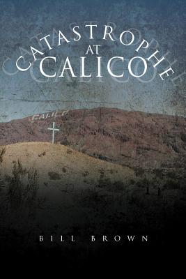 Catastrophe at Calico - Brown, Bill