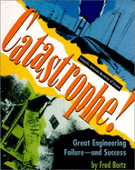 Catastrophe!: Great Engineering Failure--And Success - Bortz, Fred, PH.D.