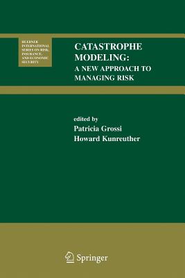 Catastrophe Modeling: A New Approach to Managing Risk - Grossi, Patricia (Editor), and Kunreuther, Howard (Editor)