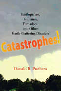 Catastrophes!: Earthquakes, Tsunamis, Tornadoes, and Other Earth-Shattering Disasters