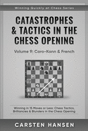 Catastrophes & Tactics in the Chess Opening - Volume 9: Caro-Kann & French: Winning in 15 Moves or Less: Chess Tactics, Brilliancies & Blunders in the Chess Opening