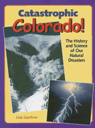 Catastrophic Colorado!: The History and Science of Our Natural Disasters