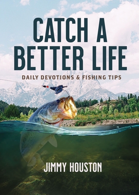 Catch a Better Life: Daily Devotions and Fishing Tips - Houston, Jimmy
