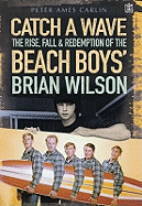 Catch a Wave: The Rise, Fall and Redemption of the "Beach Boys'" Brian Wilson