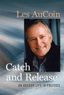 Catch and Release: An Oregon Life in Politics