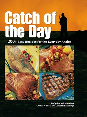 Catch of the Day: 200+ Easy Recipes for the Everyday Angler - Schumacher, Chef John
