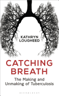 Catching Breath: The Making and Unmaking of Tuberculosis