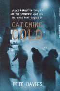 Catching Cold: 1918's Forgotten Tragedy and the Scientific Hunt for the Virus That Caused it