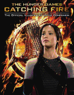 Catching Fire: Official Illustrated Movie Companion: Volume 2