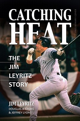 Catching Heat: The Jim Leyritz Story - Leyritz, Jim, and Lyons, Douglas, and Lyons, Jeffrey